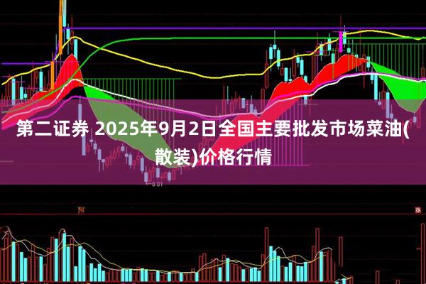 第二证券 2025年9月2日全国主要批发市场菜油(散装)价格行情